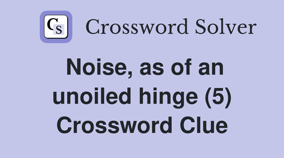 Noise, as of an unoiled hinge (5) Crossword Clue Answers Crossword